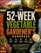 The 52-Week Vegetable Gardener’s Handbook