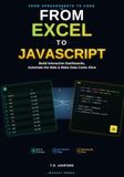From Excel to JavaScript: Build Interactive Dashboards, Automate the Web, and Make Your Data Come Alive