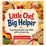 Little Chef, Big Helper: Easy Recipes Kids Can Make with a Grown-Up
