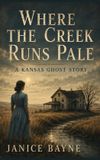 Where Independently Published Where the Creek Runs Pale: A Kansas Ghost Tale