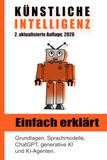 Künstliche Intelligenz einfach erklärt: Grundlagen, Sprachmodelle, ChatGPT, generative KI und KI-Agenten. 2. Auflage