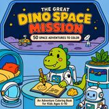 The Great Dino Space Mission: An Adventure Coloring Book for Kids Ages 6–10