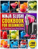 Ninja Slushi Cookbook for Beginners: 100 Refreshing Frozen Slushi Recipes for the UK