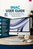 iMac Apple iMac User Guide: Performance Optimization, Productivity Workflows, and Display Excellence
