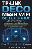 TP-LINK DECO MESH WIFI SETUP GUIDE: The Beginner's Roadmap to Whole-Home Coverage, Fast App Configuration and a Rock-Solid Home Network