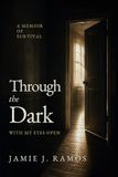 Through the Dark with My Eyes Open: A Memoir of Survival