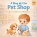 A Day at the Pet Shop: A Cute Animal Story for Little Explorers Ages 2–4