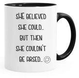 She Believed she Could but Then she Couldnt be arsed - Leuke nieuwigheid thee koffie drinken mok cup