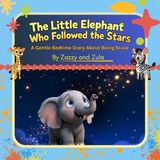 The Little Elephant Who Followed the Stars: A Gentle Bedtime Story About Being Brave