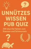 Unnützes Wissen Pub Quiz: 200 skurrile Fakten zum Schmunzeln und Staunen