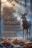 Silent Season: Decoding Whitetail Strategies and Deer Behavior: A 90-Session Bowhunting Manual