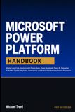 Microsoft Power Platform Handbook: Master Low-Code Solutions with Power Apps, Power Automate, Power BI, Dataverse, AI Builder, Copilot Integration, ... and End-to-End Business Process Automation