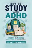 How ADHD Study Habits: Focus, Organization, and Time Management for Students and Teens