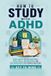 How ADHD Study Habits: Focus, Organization, and Time Management for Students and Teens
