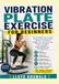 Vibration Plate Exercise For Beginners: A Step-by-Step Guide to Whole-Body Vibration Training for Weight Loss, Strength, Balance, Flexibility, and Core Fitness
