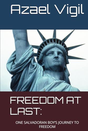 FREEDOM AT LAST:: ONE SALVADORAN BOY’S JOURNEY TO FREEDOM