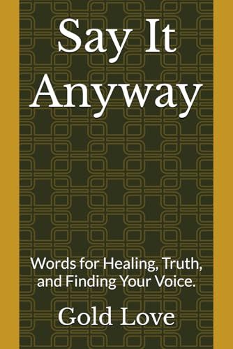 Say It Anyway: Words for Healing, Truth, and Finding Your Voice.