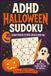 ADHD Halloween Sudoku: 50+ Spooky Sudoku Puzzles to Focus, Relax & Have Fun | Halloween-Themed Brain Games for Kids, Teens & Adults