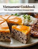 Vietnamese Cookbook: Pure, Original, and Unfiltered Vietnamese Cuisine