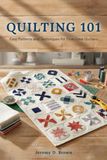 QUILTING 101: Easy Patterns and Techniques for First-Time Quilters