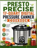 Presto Precise 17-Quart Digital Pressure Canner Cookbook