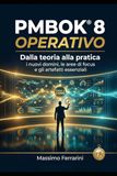 PMBOK® 8 Operativo: Dalla teoria alla pratica: i nuovi domini, le aree di focus e gli artefatti essenziali