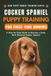 Cocker Spaniel Puppy Training for First-Time Owners: A Step-by-Step Guide to Raising a Calm, Well-Behaved Cocker Spaniel