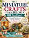 Le manuel de l'artisanat miniature : 80 projets minuscules pour maisons de poupées, jardins de fées et mini terrariums avec un guide pour débutants sur les outils