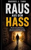 Raus aus dem Hass: Wie ich mich radikalisierte, was mich ins Gefängnis brachte und wie ich zurück ins Leben fand