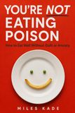 You're Not Eating Poison: How to Eat Well Without Guilt or Anxiety