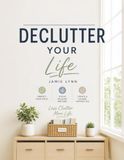 DECLUTTER YOUR LIFE: A Simple, Step-by-Step System to Get Organized, Simplify Your Life, and Eliminate Clutter, Without the Stress