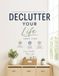DECLUTTER YOUR LIFE: A Simple, Step-by-Step System to Get Organized, Simplify Your Life, and Eliminate Clutter, Without the Stress