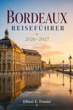 Bordeaux Reiseführer 2026–2027: Weinland ohne Auto, Saint-Emilion, Küste von Arcachon, historische Spaziergänge, Märkte, Straßenbahnlinien, Uferpromenade und Château-Planung