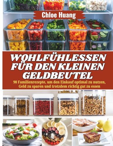 Wohlfühlessen für den kleinen Geldbeutel: 90 Familienrezepte, um den Einkauf optimal zu nutzen, Geld zu sparen und trotzdem richtig gut zu essen