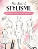 Mon atelier de stylisme: Dessiner et créer ses propres vêtements