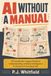 AI Without a Manual: A Friendly, No-jargon Guide to Understanding Artificial Intelligence & Using It in Everyday Life