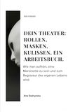 Dein Theater: Rollen, Masken, Kulissen. Ein Arbeitsbuch.: Wie man aufhört, eine Marionette zu sein und zum Regisseur des eigenen Lebens wird.