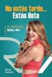 No estás tarde... Estás lista.: El método 40+
