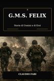 Il G.M.S. FELIX - Storia di uomini e di eroi