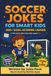 Soccer Jokes for Smart Kids: 200+ Goal-Scoring Laughs