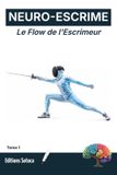 NEURO-ESCRIME Independently Published Neuro-Escrime: Le Flow de l'Escrimeur: Atteindre la concentration absolue et la sérénité en plein assaut (Tome 1) Paperback