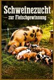 Schweinezucht zur Fleischgewinnung: Einsteigerleitfaden zur Aufzucht gesunder Schweine auf einem kleinen Selbstversorgerhof Realistische