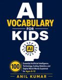 AI Vocabulary for Kids: 100 Essential Artificial Intelligence, Technology, Coding, Robotics, and Digital World Words Explained for Ages 8–12