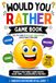 Would You Rather? Book: 400 Funny and Hilarious Questions for Family Game Night, Road Trips, Sleepovers, Classrooms, and Endless Fun