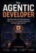 The Agentic Developer: Build Real-World AI Coding Workflows with Claude Code, Context Engineering, and Multi-Agent Systems