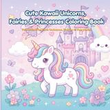 Cute Kawaii Unicorns, Fairies & Princesses Coloring Book