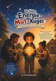 Die kleine Energie-Mut-Kugel: Ein Mutmachbuch zum Schulanfang: Bilderbuch ab 5 Jahren zur Einschulung: Ängste überwinden & Mut finden. Eine stärkende ... und die innere Energie zum Schulstart.