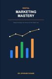 DIGITAL MARKETING MASTERY: Simple Strategies for Success in the Digital Age