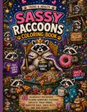 Sassy Raccoons Coloring Book: 40 Hilariously Mischievous Coloring Adventures Featuring Sarcastic Trash Pandas, Dumpster Kings, Snack Heists, and Zero Regrets
