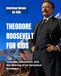 Theodore Roosevelt for Kids: Courage, Adventure, and the Making of an American President